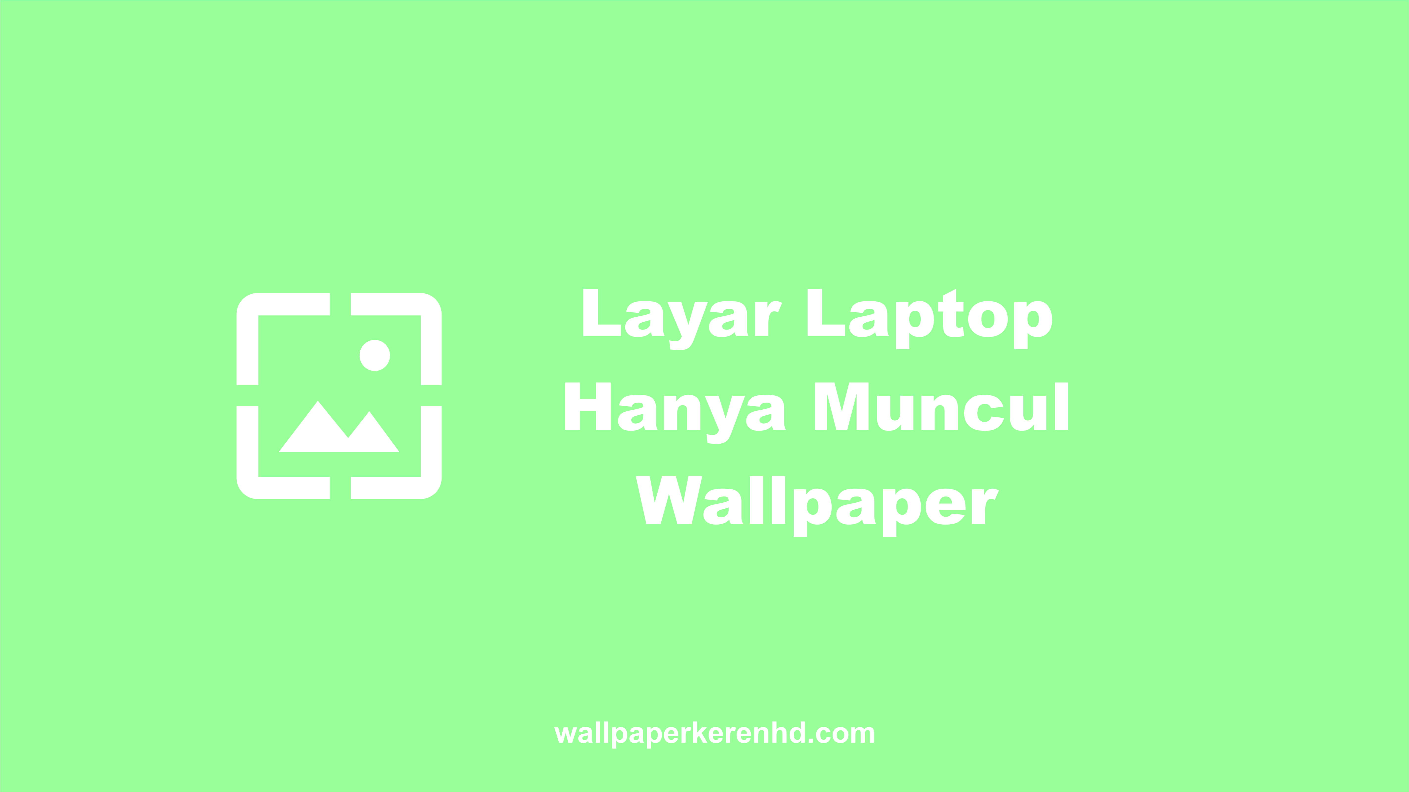 Layar Laptop hanya Muncul Wallpaper